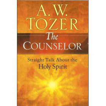The Counselor: Straight Talk About the Holy Spirit by A. W. Tozer